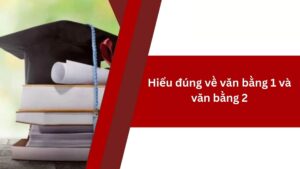 Tìm hiểu chi tiết về văn bằng 1 và văn bằng 2