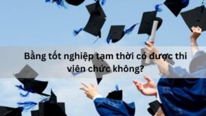 Bằng tốt nghiệp tạm thời được thi viên chức
